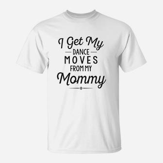 Funny Baby Clothes I Get My Dance Moves Mommy T-Shirt - Seseable