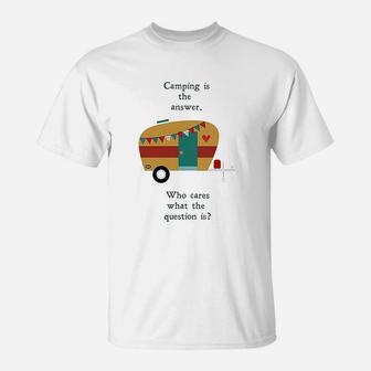 Funny Camping Is The Answer Who Cares What The Question Is T-Shirt - Seseable