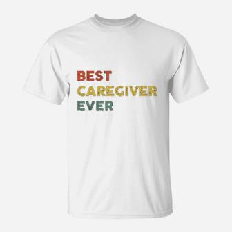Funny Caregiver Nurse Gift Best Caregiver Ever T-Shirt - Seseable