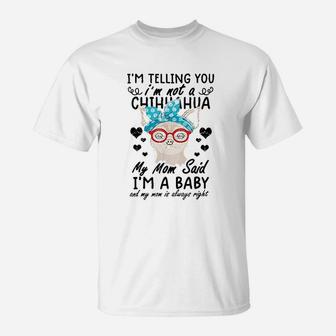 Funny Chihuahua Chihuahua Gifts My Mom Said Im A Baby T-Shirt - Seseable