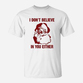 Funny Christmas Santa Gift I Dont Believe In You Either T-Shirt - Seseable