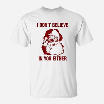 Funny Christmas Santa Gift I Dont Believe In You Either T-Shirt | Seseable UK