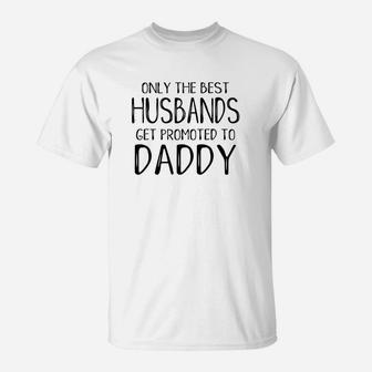 Funny Dad Only Best Husbands Get Promoted To Daddy T-Shirt - Seseable