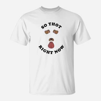 Funny Dog Filter Meme So Thot Right Now T-Shirt - Seseable