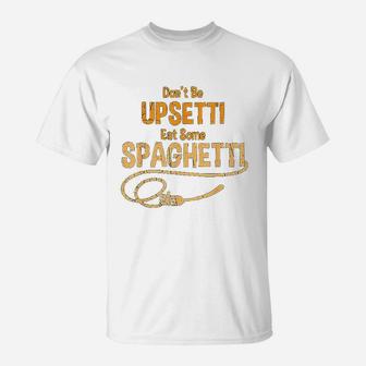 Funny Dont Be Upsetti Eat Spaghetti Italian Chefs T-Shirt - Seseable