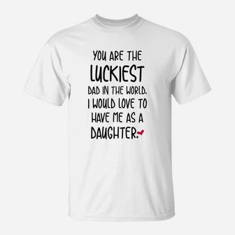 Funny Fathers Day You Are The Luckiest Dad In The World T-Shirt - Seseable
