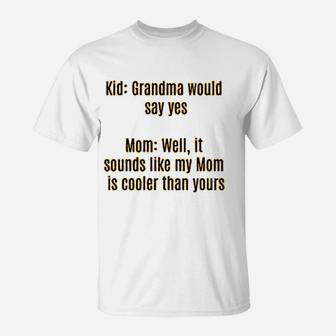 Funny For Women With Sayings Cute Mom Grandma Would Say Yes It Sounds Like My Mom Is Cooler Than Yours T-Shirt - Seseable