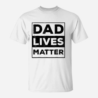 Funny Meme Dad Lives Matter For Fathers Day Gift T-Shirt - Seseable