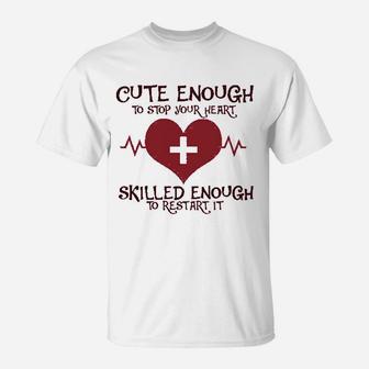 Funny Nurse Cute Enough To Stop Your Heart Skilled Enough To Restart It T-Shirt - Seseable