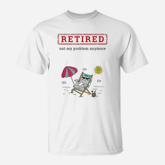 Funny Retirement Gift Retired Not My Problem Anymore T-Shirt - Seseable