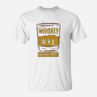 Funny Rye The Hell Not Whiskey Glass Whiskey Drinkers Gift T-Shirt - Seseable
