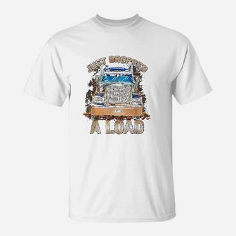 Funny Semi Truck Driver | Just Dropped A Load Trucker T-Shirt - Seseable