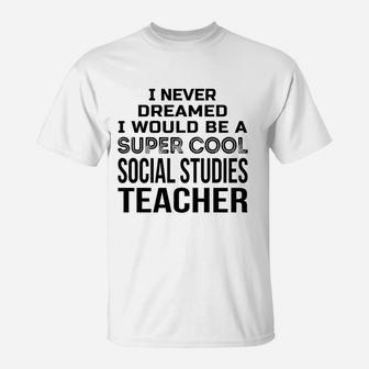 Funny Social Studies Teacher ideas T-Shirt - Seseable