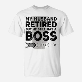 Funny Wife My Husband Retired But He Still Has A Boss T-Shirt - Seseable