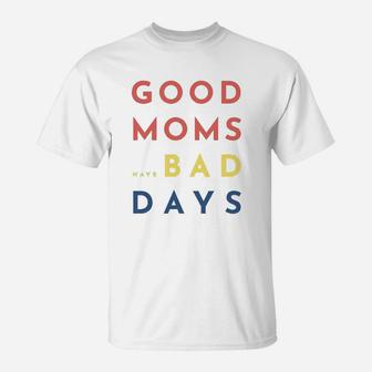 Good Moms Have Bad Days T-Shirt - Seseable
