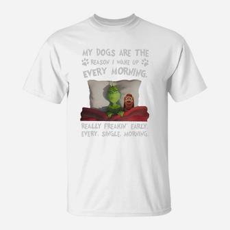 Grinch My Dogs Are The Reason I Wake Up Every Morning Really Freakin Early T-Shirt - Seseable