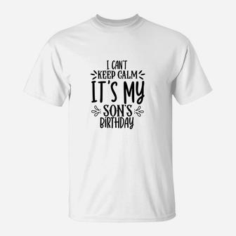 Happy Birthday Gift I Cant Keep Calm It Is My Sons Birthday T-Shirt - Seseable