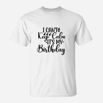 Happy Birthday I Cant Keep Calm It Is My Birthday T-Shirt - Seseable