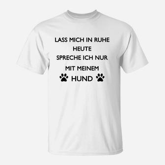 Heute Rede Eich Nur Mit Meeinem Hund  T-Shirt - Seseable