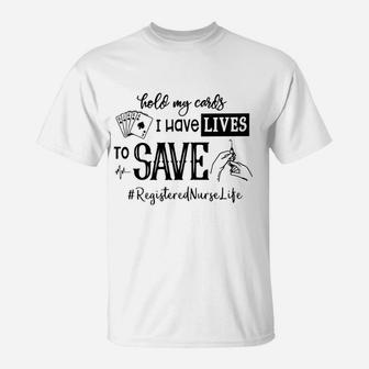 Hold My Cards I Have Lives To Save Resistered Nurse T-Shirt - Seseable