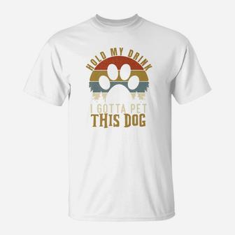 Hold My Drink I Gotta Pet This Dog Vintage Gift T-Shirt - Seseable