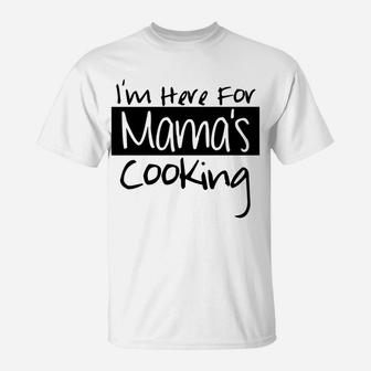 Home Mom Cooked Im Here For Mamas Cooking T-Shirt - Seseable