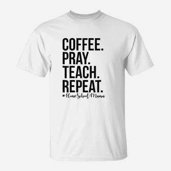 Homeschool Mom Coffee Pray Teach Repeat T-Shirt - Seseable