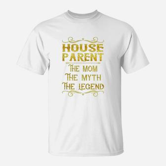 House Parent The Mom The Myth The Legend Job Shirts T-Shirt - Seseable