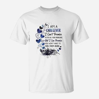 I Am A Caregiver I Cant Promise Caregiver T-Shirt - Seseable