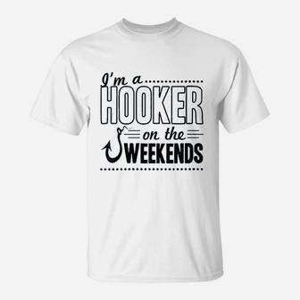 I Am A Hooker On The Weekends Funny Dad Fishing Gear Gift T-Shirt - Seseable