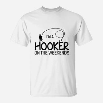 I Am A Hooker On The Weekends Funny Fishing T-Shirt - Seseable