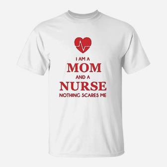 I Am A Mom And A Nurse Nothing Scares Me Funny Nurses Gifts Women T-Shirt - Seseable