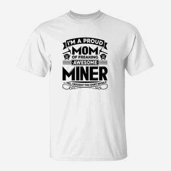 I Am A Proud Mom Of Freaking Awesome Miner T-Shirt - Seseable