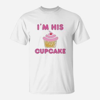 I Am His Cupcake Girlfriend Couple Love Matching Funny T-Shirt - Seseable