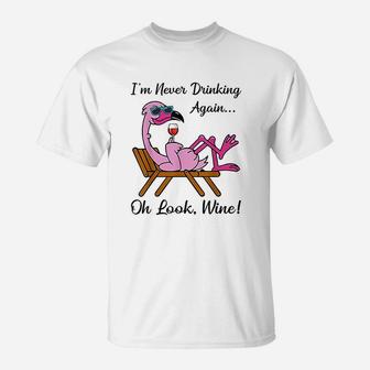 I Am Never Drinking Again Oh Look Wine Flamingo Drinking Wine T-Shirt - Seseable