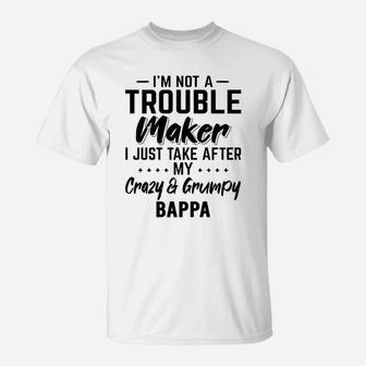 I Am Not A Trouble Maker I Just Take After My Crazy And Grumpy Bappa Funny Grandpa Gift T-Shirt - Seseable