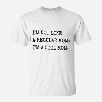 I Am Not Like A Regular Mom Im A Cool Mom T-Shirt - Seseable