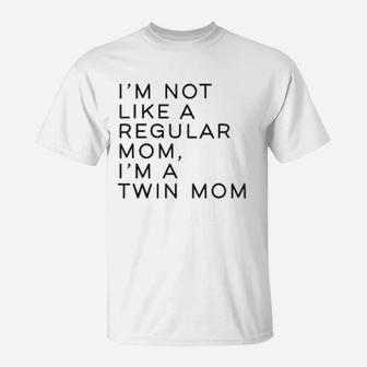 I Am Not Like Regular Mom I Am A Twin Mom T-Shirt - Seseable