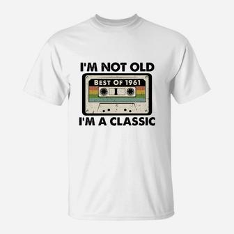 I Am Not Old I Am A Classic Best Of 1961 Vintage Cassette Happy Birthday Gift T-Shirt - Seseable