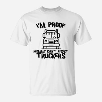 I Am Proof Mommy Cant Resist Truckers Funny Truck Driver T-Shirt - Seseable