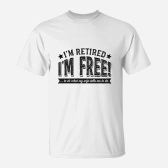I Am Retired I Am Free To Do What My Wife Tells Me T-Shirt - Seseable