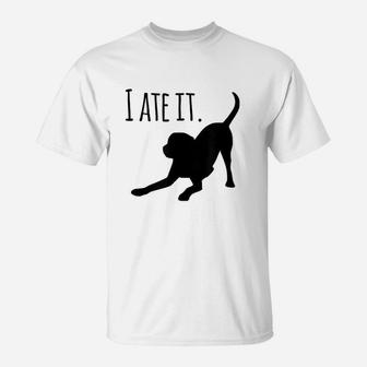 I Ate It Dog Mom And Dog Dads Cute Mom Gifts T-Shirt - Seseable