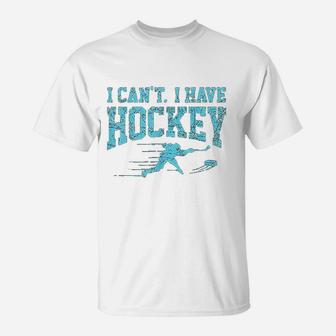 I Cant I Have Hockey Fan League Field Ice Hockey Players T-Shirt - Seseable