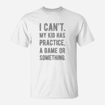 I Cant My Kid Has Practice A Game Or Something Funny Football Mom T-Shirt - Seseable