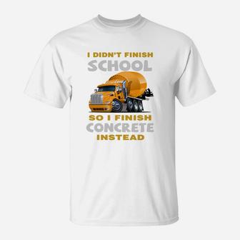 I Didn’t Finish School So I Finish Concrete Instead Tshirts T-Shirt - Seseable