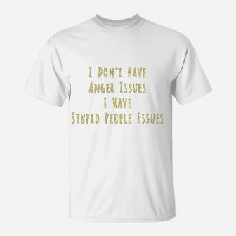 I Dont Have Anger Issues I Have Stupid People Issues T-Shirt | Seseable CA