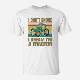 I Dont Snore I Dream Im A Tractor Funny Vintage Tractor T-Shirt - Seseable