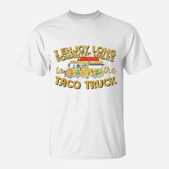 I Enjoy Long Romantic Walks To The Taco Truck T-Shirt - Seseable