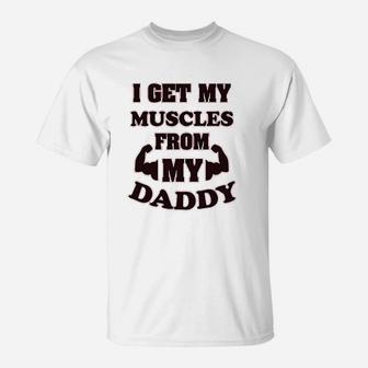 I Get My Muscles From Daddy Workout Gym Dad Fathers Day T-Shirt - Seseable