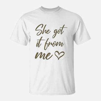 I Got It From My Mama She Got It From Me Mother T-Shirt - Seseable